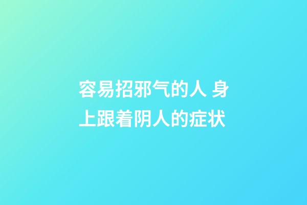 容易招邪气的人 身上跟着阴人的症状